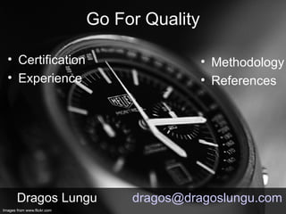 Certification Experience  Go For Quality Dragos Lungu  [email_address] Images from www.flickr.com Methodology References  