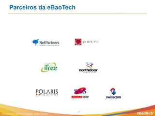 Parceiros da eBaoTech




                                                              21
Copyright © 2012 eBaoTech Corporation. All rights reserved.
 