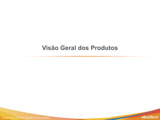 Visão Geral dos Produtos




                                                              7
Copyright © 2012 eBaoTech Corporation. All rights reserved.
 