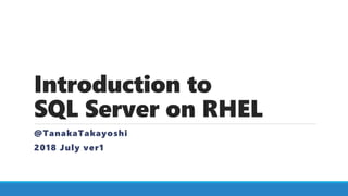 Introduction to
SQL Server on RHEL
@TanakaTakayoshi
2018 July ver1
 