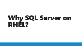 Why SQL Server on
RHEL?
 