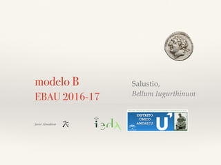 Javier Almodóvar
modelo B
EBAU 2016-17
Salustio,
Bellum Iugurthinum
 