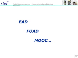 14
Unité Mixte de Recherche - Sciences Techniques Éducation
Formation
EAD
FOAD
MOOC…
 