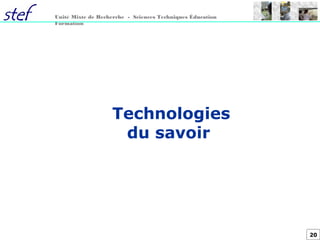 20
Unité Mixte de Recherche - Sciences Techniques Éducation
Formation
Technologies
du savoir
 