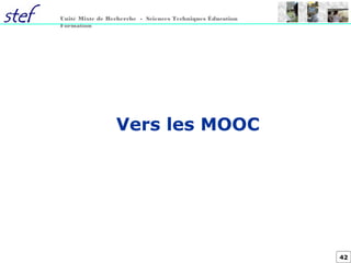 42
Unité Mixte de Recherche - Sciences Techniques Éducation
Formation
Vers les MOOC
 