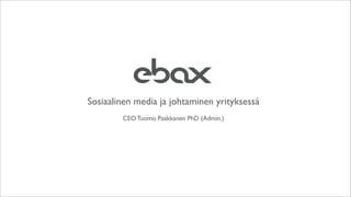 Sosiaalinen media ja johtaminen yrityksessä
        CEO Tuomo Paakkanen PhD (Admin.)
 