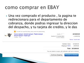  Una vez comprado el producto , la pagina te
redirecionara para el departamento de
cobranza, donde podras ingresar la direccion
del despacho, y tu tarjeta de credito, y le das
comprar.