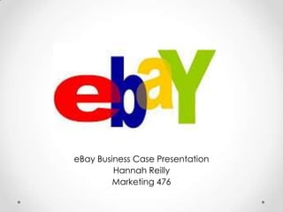 eBay Business Case Presentation
Hannah Reilly
Marketing 476
 
