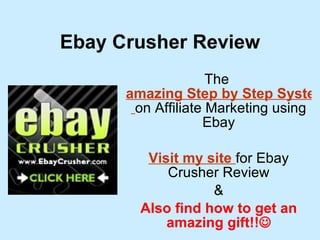Ebay Crusher Review The  amazing Step by Step System   on Affiliate Marketing using Ebay Visit my site   for Ebay Crusher Review & Also find how to get an amazing gift!!  
