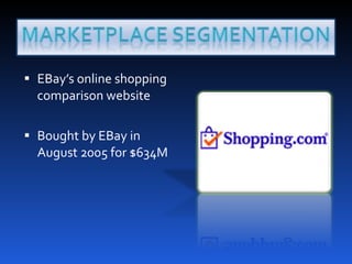 EBay’s online shopping comparison website Bought by EBay in August 2005 for $634M 