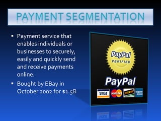 Payment service that enables individuals or businesses to securely, easily and quickly send and receive payments online. Bought by EBay in October 2002 for $1.5B 