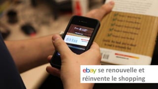 eBay se renouvelle et
réinvente le shopping
 