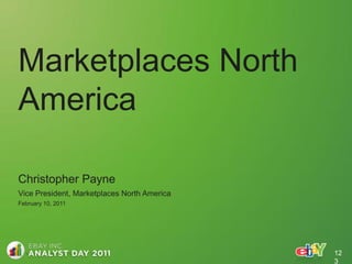 Marketplaces North
America

Christopher Payne
Vice President, Marketplaces North America
February 10, 2011




                                             12
                                             3
 