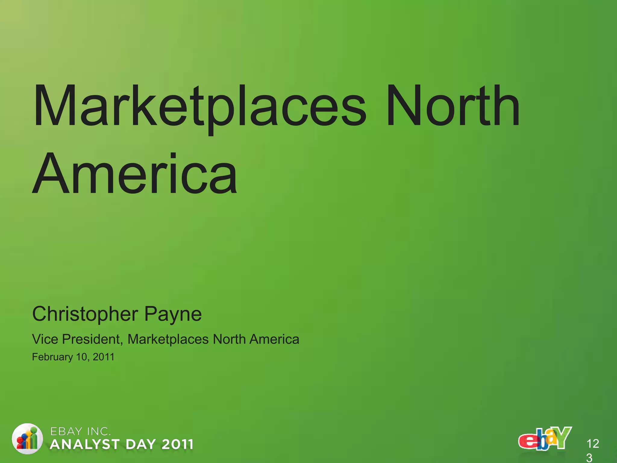 Marketplaces North
America

Christopher Payne
Vice President, Marketplaces North America
February 10, 2011




                                             12
                                             3
 