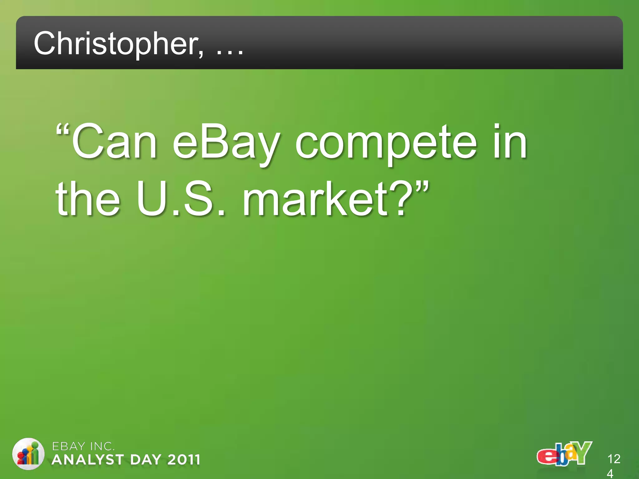 Christopher, …


 “Can eBay compete in
 the U.S. market?”




                        12
                        4
 