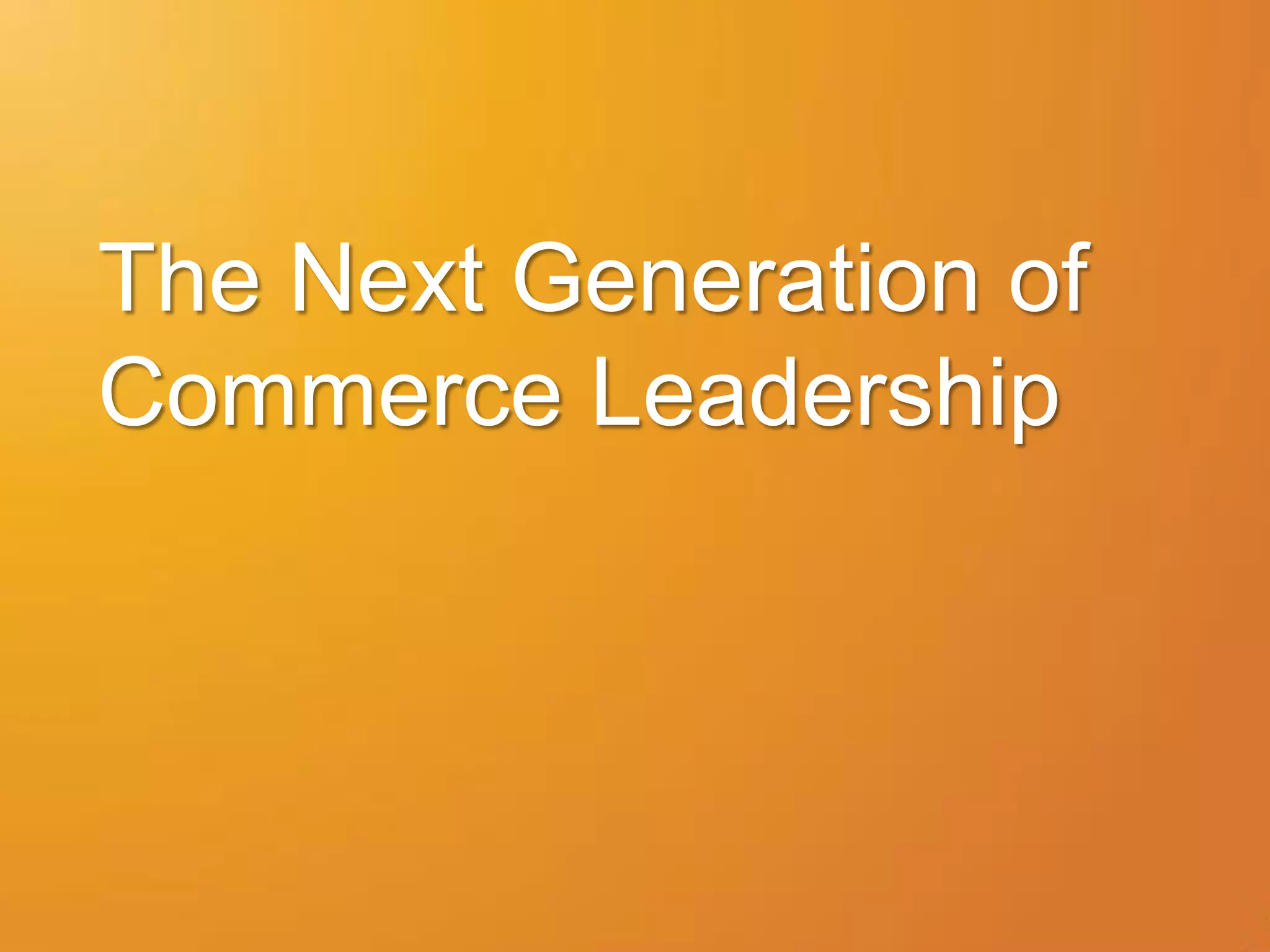 The Next Generation of
Commerce Leadership
 