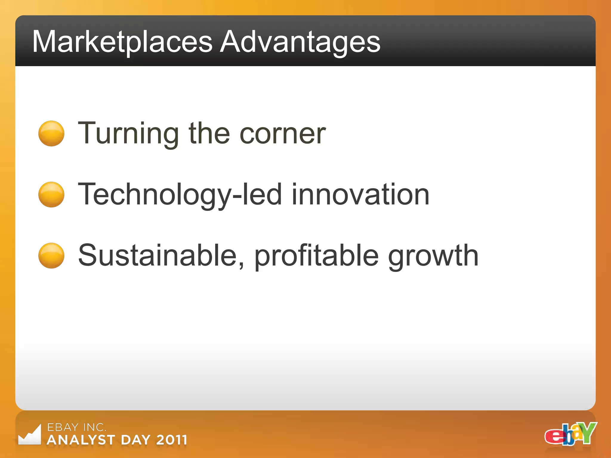 Marketplaces Advantages

   Turning the corner
   Technology-led innovation

   Sustainable, profitable growth
 