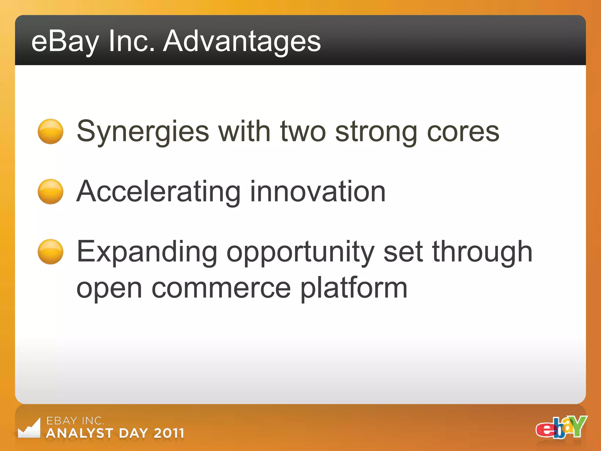 eBay Inc. Advantages

   Synergies with two strong cores
   Accelerating innovation

   Expanding opportunity set through
   open commerce platform
 