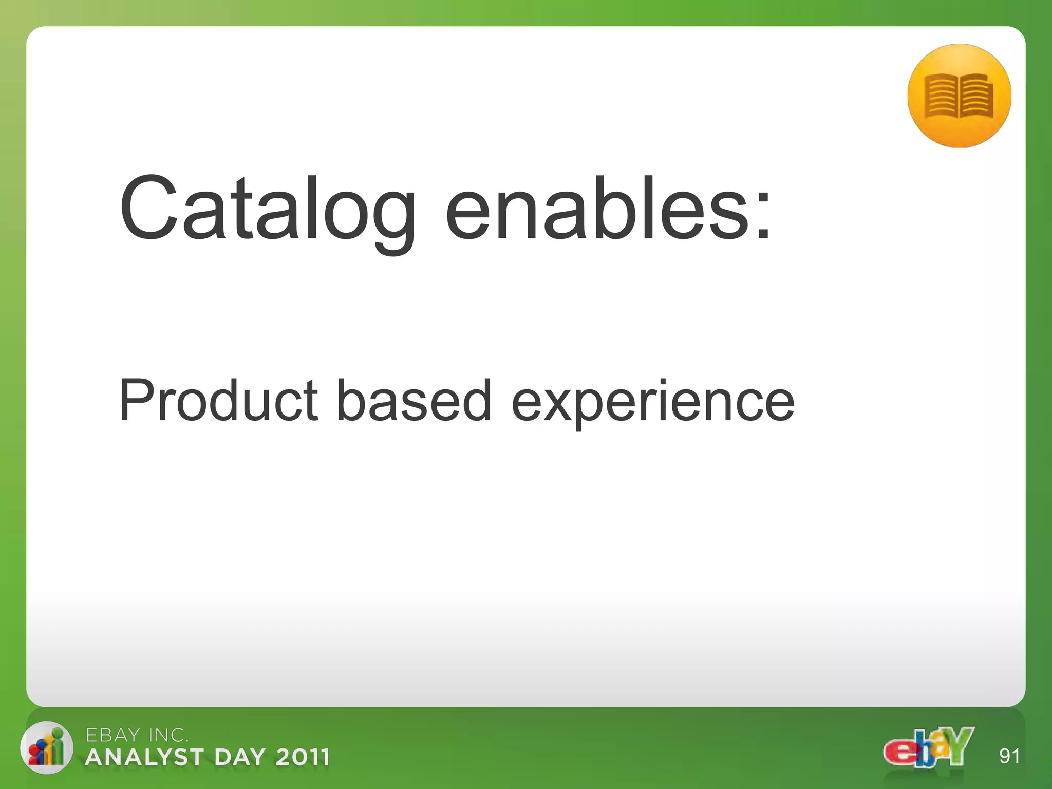 Catalog enables:

Product based experience




                           91
 