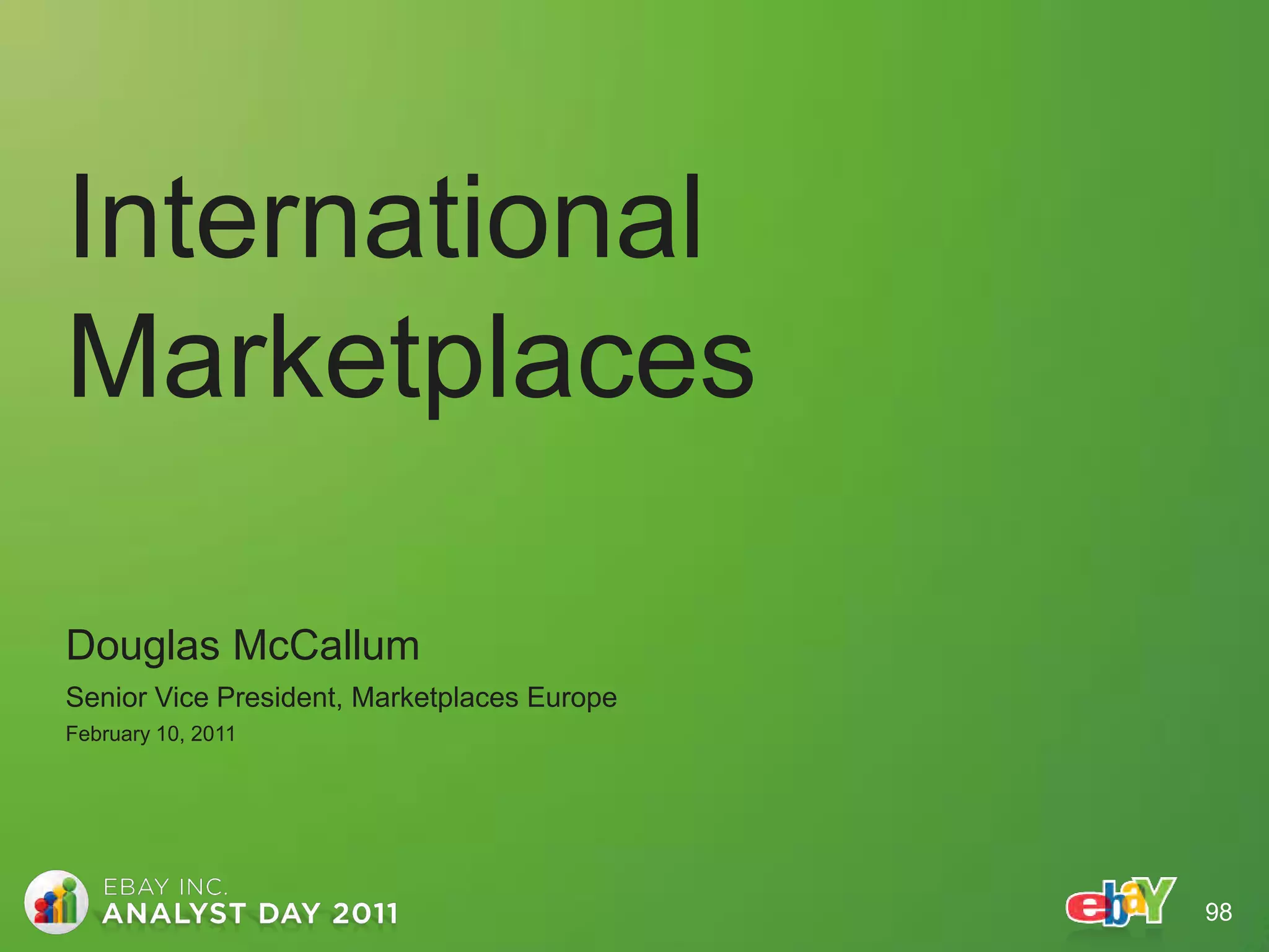 International
Marketplaces

Douglas McCallum
Senior Vice President, Marketplaces Europe
February 10, 2011




                                             98
 