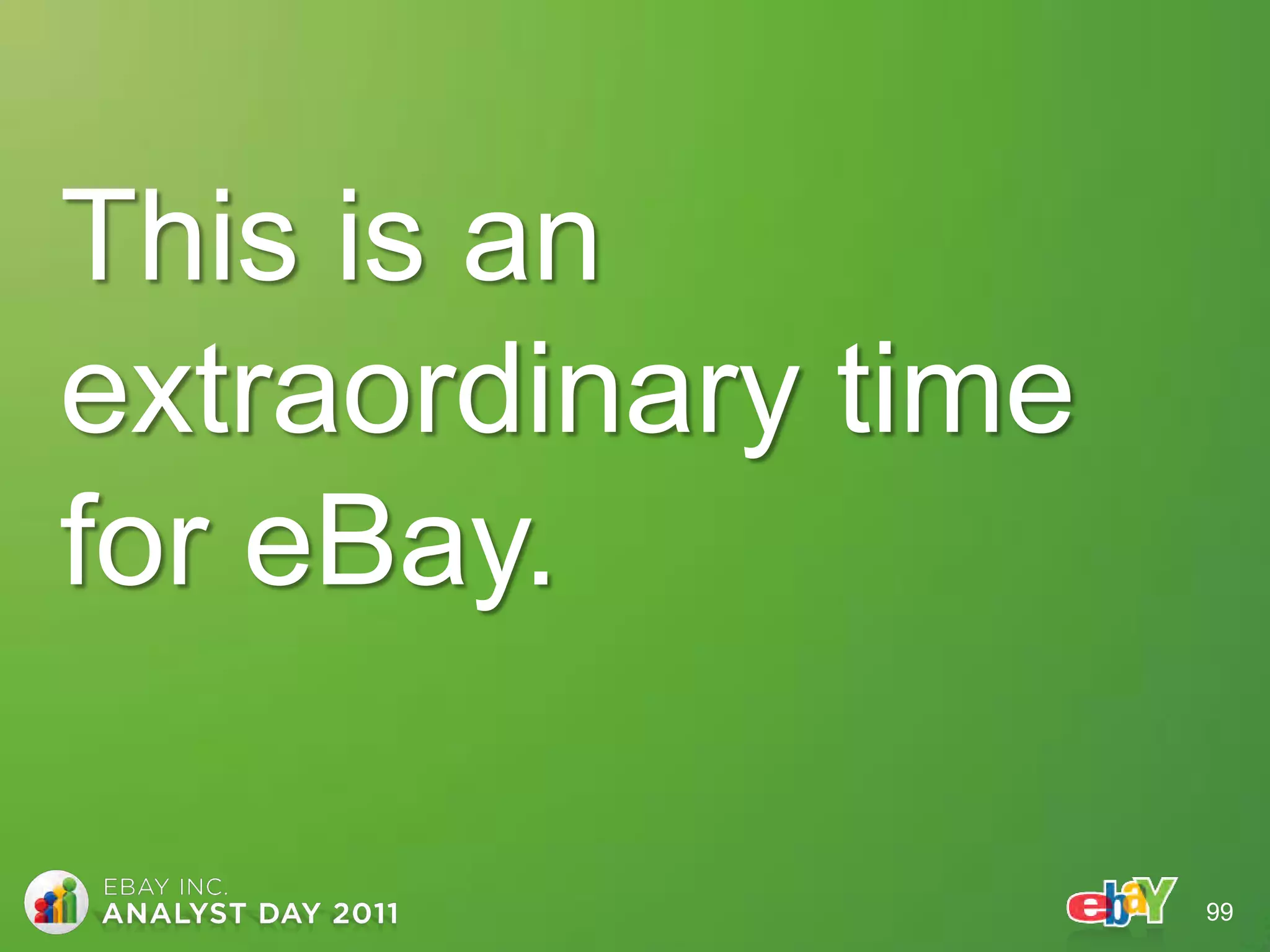 This is an
extraordinary time
for eBay.

                     99
 