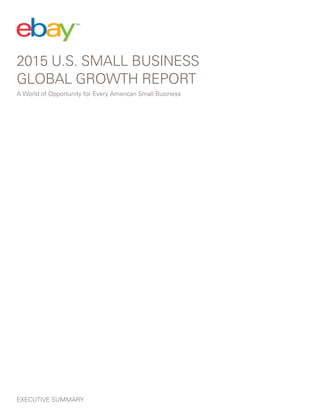 A World of Opportunity for Every American Small Business
2015 U.S. SMALL BUSINESS
GLOBAL GROWTH REPORT
EXECUTIVE SUMMARY
 