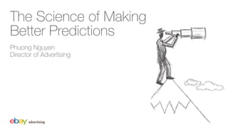 The Science of Making
Better Predictions
Phuong Nguyen
Director of Advertising
 