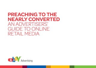Preaching to the
nearly converted
An Advertisers’
Guide to online
retAil MediA
 