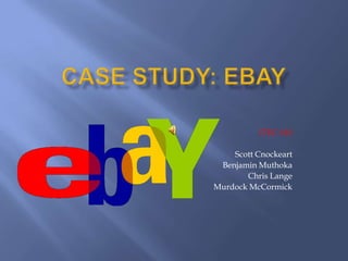 Case Study: ebay ITEC 610 Scott Cnockeart Benjamin Muthoka Chris Lange Murdock McCormick 