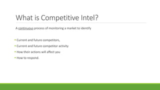 A continuous process of monitoring a market to identify
 Current and future competitors,
 Current and future competitor ...