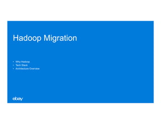 Hadoop Migration
• Why Hadoop
• Tech Stack
• Architecture Overview
 