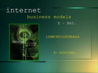 1-1 LISBETH LUZURIAGA internet   business models  E – BAY. E- BUSSINES. 