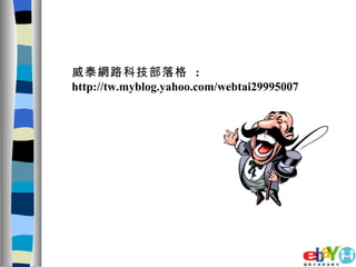 威泰網路科技部落格  : http://tw.myblog.yahoo.com/webtai29995007 