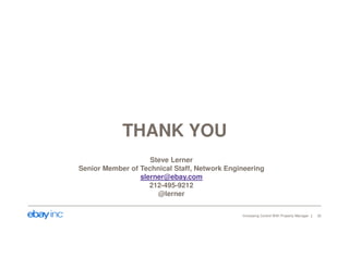 THANK YOU 
Increasing Control With Property Manager 32 
Steve Lerner 
Senior Member of Technical Staff, Network Engineering 
slerner@ebay.com 
212-495-9212 
@lerner 
