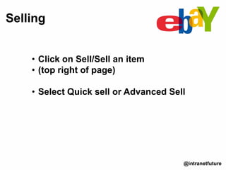 • Click on Sell/Sell an item
• (top right of page)
• Select Quick sell or Advanced Sell
Selling
@intranetfuture
 