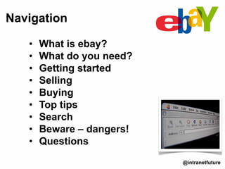 Navigation
@intranetfuture
• What is ebay?
• What do you need?
• Getting started
• Selling
• Buying
• Top tips
• Search
• Beware – dangers!
• Questions
 