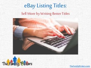 eBay Listing Titles:
TheFamilyPickers.com
SellMore by Writing Better Titles
 