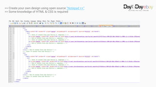 >> Create your own design using open source “Notepad ++”
>> Some knowledge of HTML & CSS is required
 
