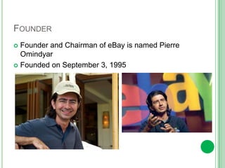 Founder Founder and Chairman of eBay is named Pierre OmindyarFounded on September 3, 1995 