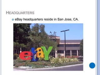 Headquarters eBay headquarters reside in San Jose, CA. 