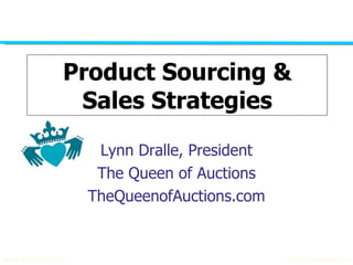 Product Sourcing & Sales Strategies Lynn Dralle, President The Queen of Auctions TheQueenofAuctions.com 