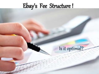 Ebay's Fee Structure !
Is it optimal?
 
