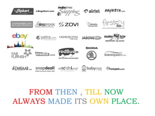 FROM THEN , TILL NOW
ALWAYS MADE ITS OWN PLACE.
 