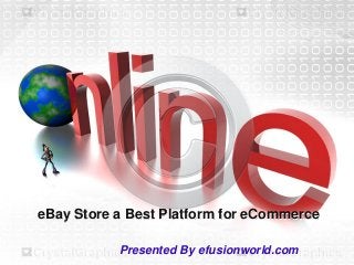 eBay Store a Best Platform for eCommerce
Presented By efusionworld.com
 