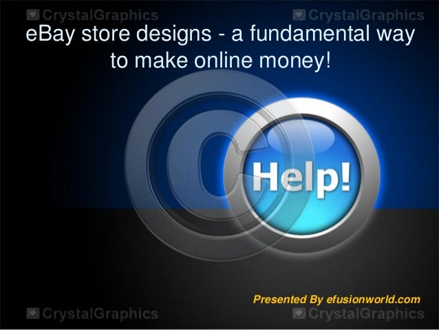 eBay store designs - a fundamental way
to make online money!
Presented By efusionworld.com
 