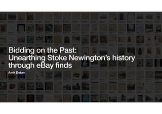 Amir Dotan
Bidding on the Past:
Unearthing Stoke Newington’s history
through eBay finds
 