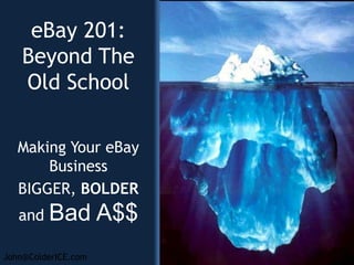 eBay 201: Beyond The Old School Making Your eBay Business  BIGGER, BOLDER and Bad A$$  
