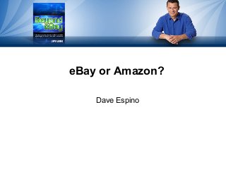 eBay or Amazon? 
Dave Espino 
 
