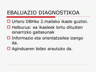 EBALUAZIO DIAGNOSTIKOA Urtero DBHko 2.mailako ikasle guztiei. Helburua: ea ikasleek lortu dituzten oinarrizko gaitasunak Informazio eta orientatzailea izango da. Aginduaren bidez arautuko da. 