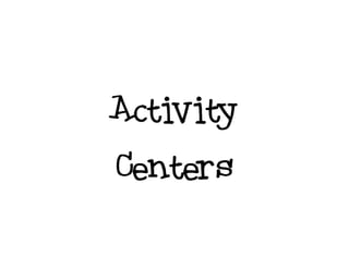 Activity
Centers
 